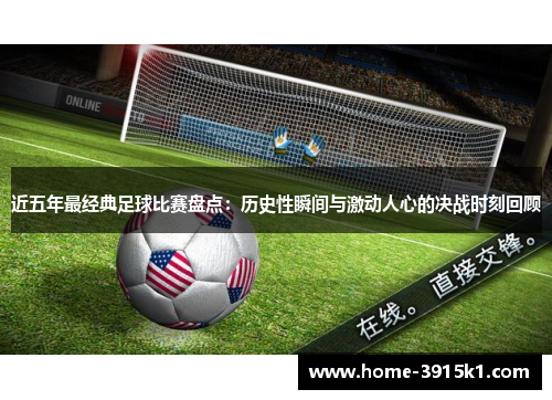 近五年最经典足球比赛盘点：历史性瞬间与激动人心的决战时刻回顾