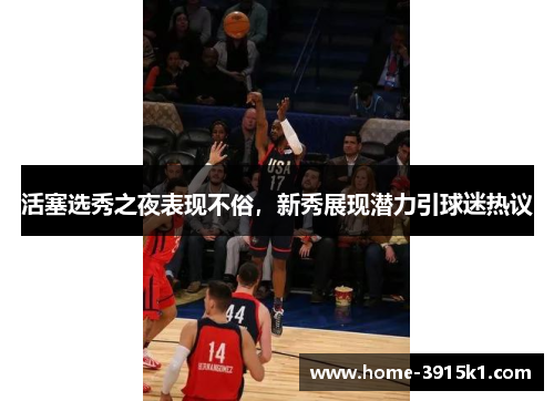 活塞选秀之夜表现不俗，新秀展现潜力引球迷热议