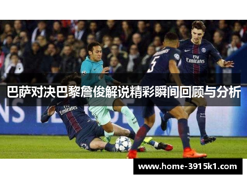 巴萨对决巴黎詹俊解说精彩瞬间回顾与分析